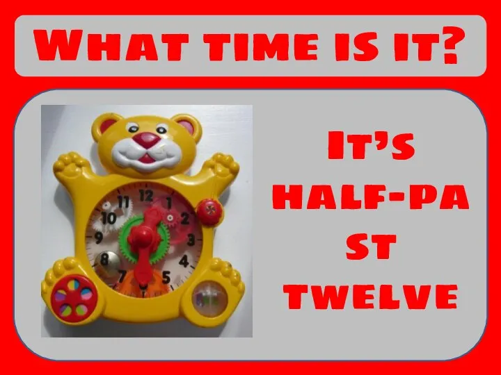 What time is it? It’s half-past twelve