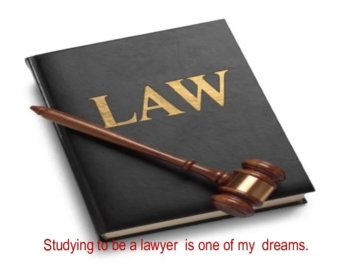 Studying to be a lawyer is one of my dreams.