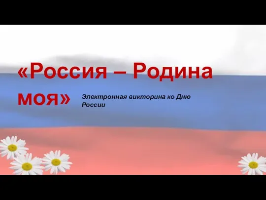 «Россия – Родина моя» Электронная викторина ко Дню России