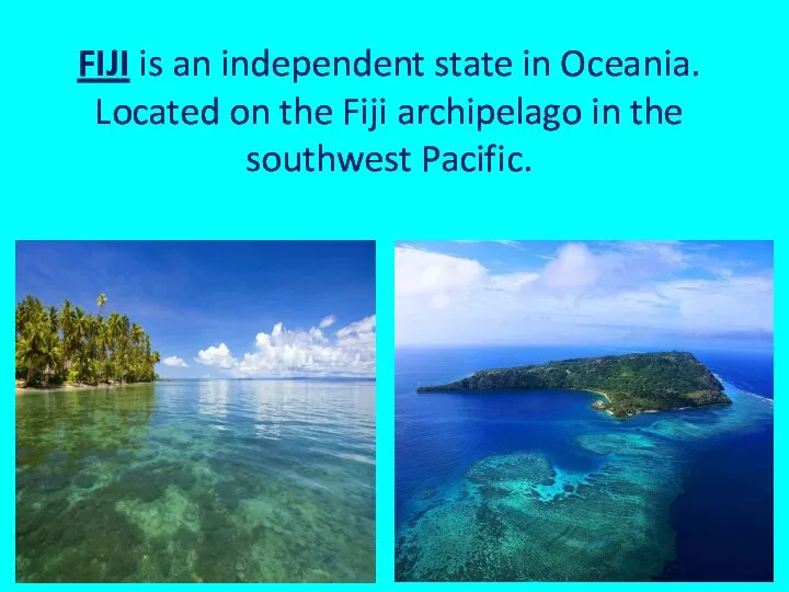 FIJI is an independent state in Oceania. Located on the Fiji archipelago in the southwest Pacific.