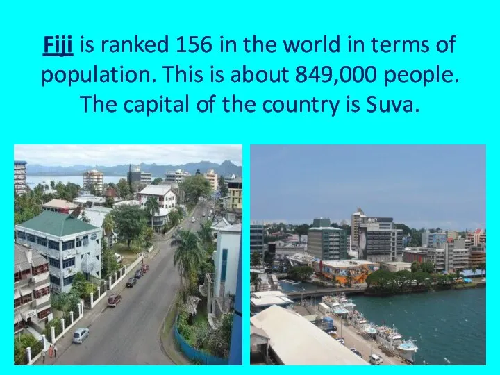 Fiji is ranked 156 in the world in terms of population. This