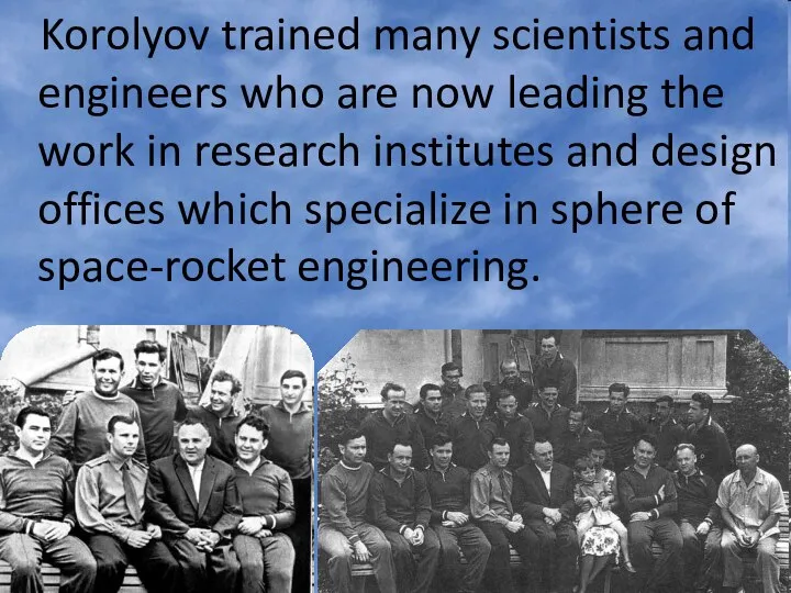 Korolyov trained many scientists and engineers who are now leading the work