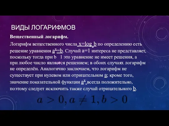 ВИДЫ ЛОГАРИФМОВ Вещественный логарифм. Логарифм вещественного числа x=logab по определению есть решение