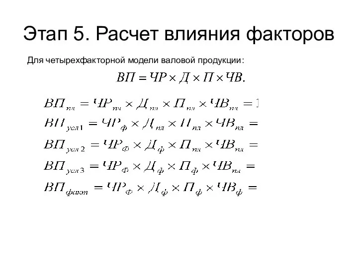 Этап 5. Расчет влияния факторов Для четырехфакторной модели валовой продукции: