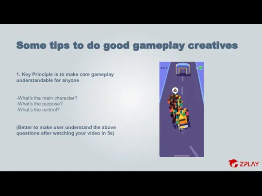 Some tips to do good gameplay creatives 1. Key Principle is to