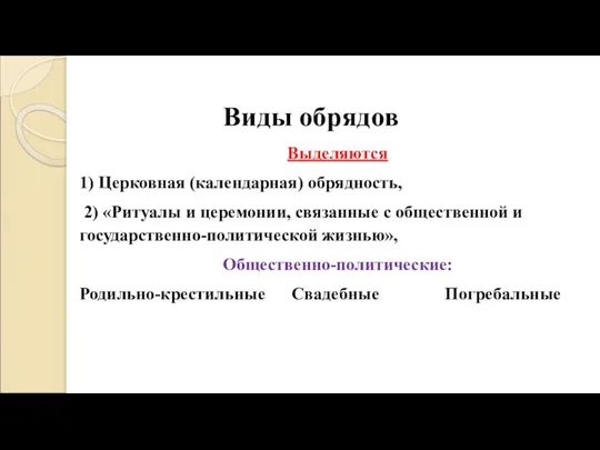 Виды обрядов Выделяются 1) Церковная (календарная) обрядность, 2) «Ритуалы и церемонии, связанные