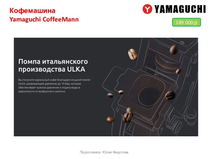 Кофемашина Yamaguchi CoffeeMann Подготовила: Юлия Федотова 149 000 р