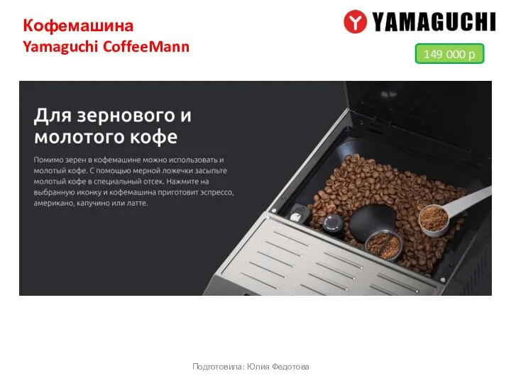 Кофемашина Yamaguchi CoffeeMann Подготовила: Юлия Федотова 149 000 р