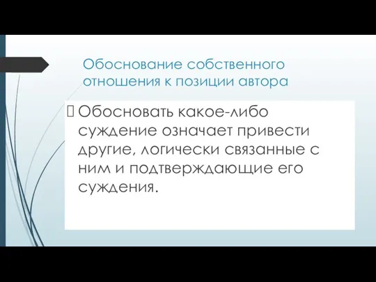 Обоснование собственного отношения к позиции автора Обосновать какое-либо суждение означает привести другие,