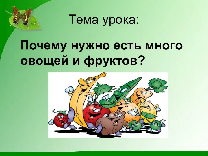 Тема урока: Почему нужно есть много овощей и фруктов?