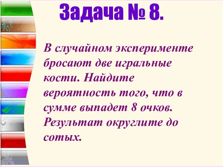 Задача № 8. В случайном эксперименте бросают две игральные кости. Найдите вероятность