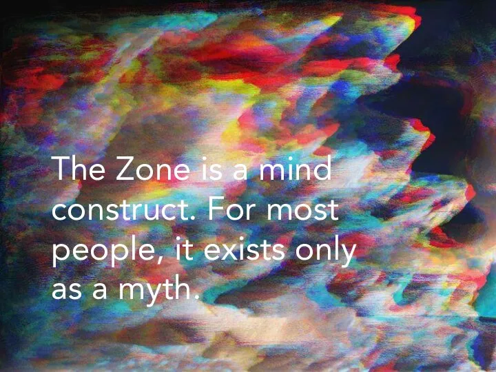 The Zone is a mind construct. For most people, it exists only as a myth.