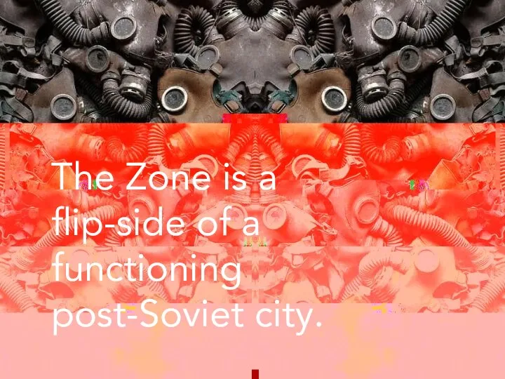 The Zone is a flip-side of a functioning post-Soviet city.