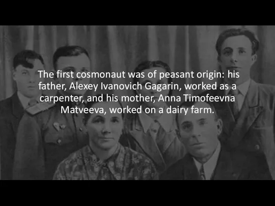 The first cosmonaut was of peasant origin: his father, Alexey Ivanovich Gagarin,