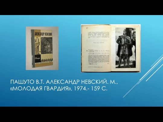 ПАШУТО В.Т. АЛЕКСАНДР НЕВСКИЙ. М., «МОЛОДАЯ ГВАРДИЯ», 1974.- 159 С.