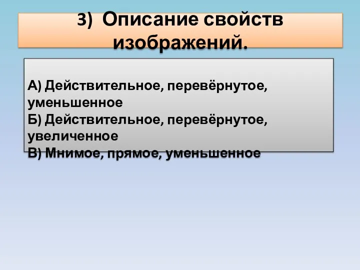 3) Описание свойств изображений. А) Действительное, перевёрнутое, уменьшенное Б) Действительное, перевёрнутое, увеличенное В) Мнимое, прямое, уменьшенное