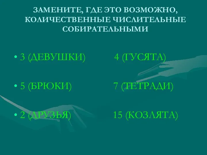 ЗАМЕНИТЕ, ГДЕ ЭТО ВОЗМОЖНО, КОЛИЧЕСТВЕННЫЕ ЧИСЛИТЕЛЬНЫЕ СОБИРАТЕЛЬНЫМИ 3 (ДЕВУШКИ) 4 (ГУСЯТА) 5