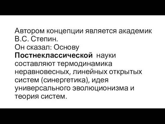 Автором концепции является академик В.С. Степин. Он сказал: Основу Постнеклассической науки составляют