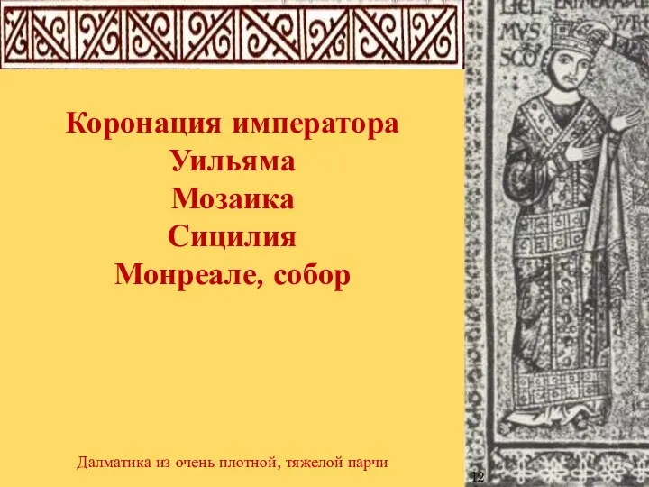 120 Коронация императора Уильяма Мозаика Сицилия Монреале, собор Далматика из очень плотной, тяжелой парчи