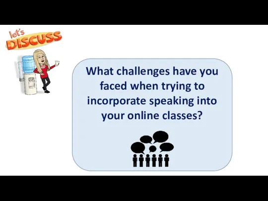 What challenges have you faced when trying to incorporate speaking into your online classes?