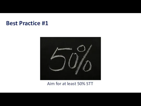 Best Practice #1 Aim for at least 50% STT