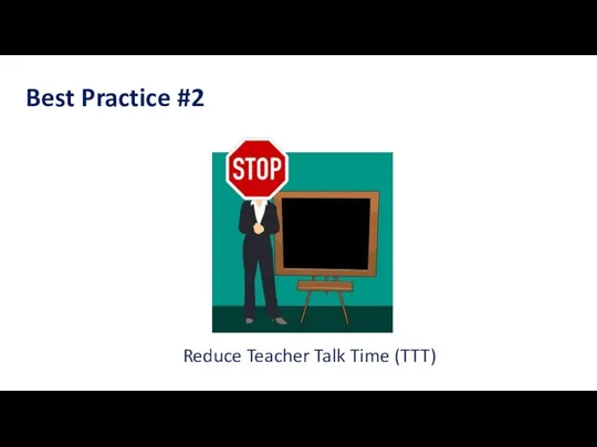 Best Practice #2 Reduce Teacher Talk Time (TTT)