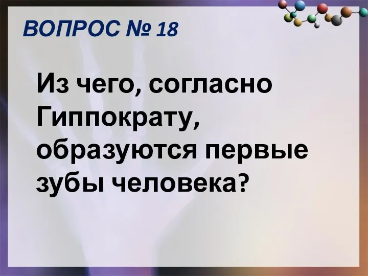 Из чего, согласно Гиппократу, образуются первые зубы человека? ВОПРОС № 18