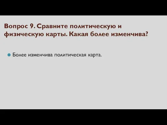 Вопрос 9. Сравните политическую и физическую карты. Какая более изменчива? Более изменчива политическая карта.