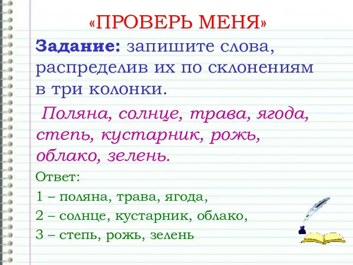 «ПРОВЕРЬ МЕНЯ» Задание: запишите слова, распределив их по склонениям в три колонки.