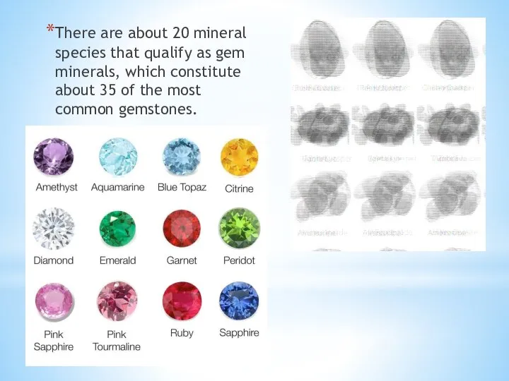 There are about 20 mineral species that qualify as gem minerals, which