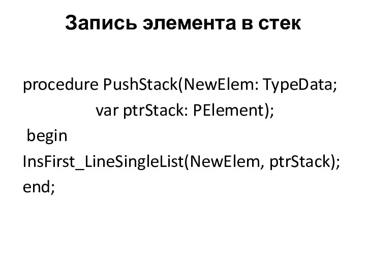 Запись элемента в стек procedure PushStack(NewElem: TypeData; var ptrStack: PElement); begin InsFirst_LineSingleList(NewElem, ptrStack); end;