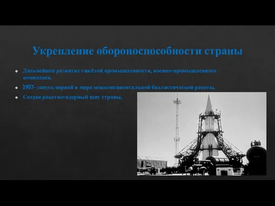 Укрепление обороноспособности страны Дальнейшее развитие тяжёлой промышленности, военно-промышленного комплекса. 1957- запуск первой