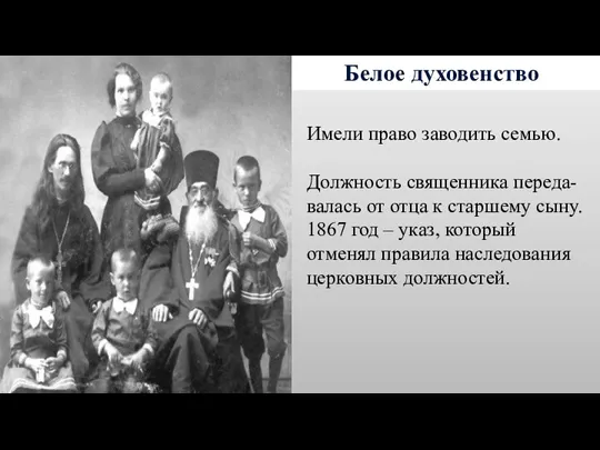 Белое духовенство Имели право заводить семью. Должность священника переда-валась от отца к