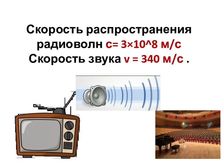 Скорость распространения радиоволн с= 3×10^8 м/с Скорость звука v = 340 м/с .