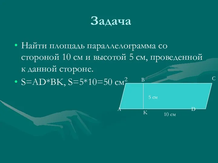 Задача Найти площадь параллелограмма со стороной 10 см и высотой 5 см,