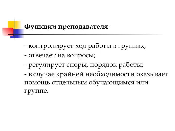 Функции преподавателя: - контролирует ход работы в группах; - отвечает на вопросы;