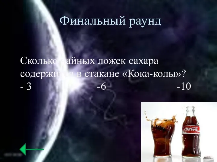 Финальный раунд Сколько чайных ложек сахара содержится в стакане «Кока-колы»? - 3 -6 -10