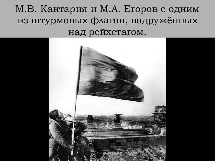 М.В. Кантария и М.А. Егоров с одним из штурмовых флагов, водружённых над рейхстагом.