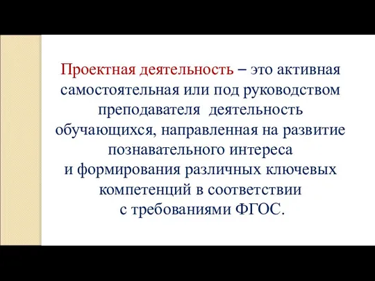 Проектная деятельность – это активная самостоятельная или под руководством преподавателя деятельность обучающихся,