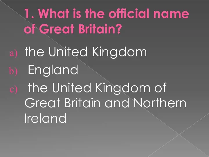 1. What is the official name of Great Britain? the United Kingdom