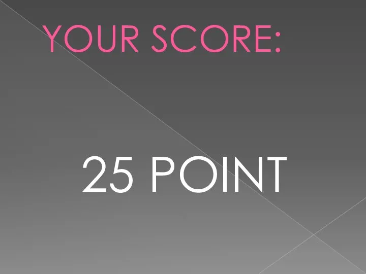 YOUR SCORE: 25 POINT