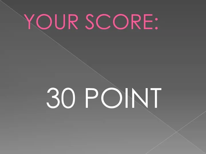 YOUR SCORE: 30 POINT
