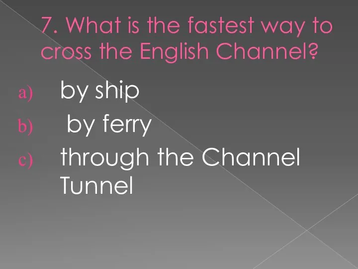 7. What is the fastest way to cross the English Channel? by