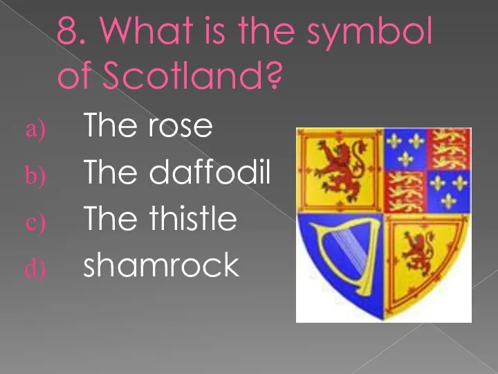 8. What is the symbol of Scotland? The rose The daffodil The thistle shamrock