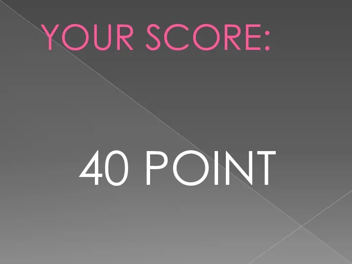 YOUR SCORE: 40 POINT
