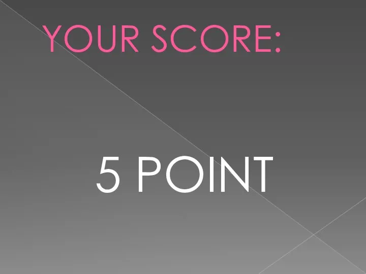 YOUR SCORE: 5 POINT