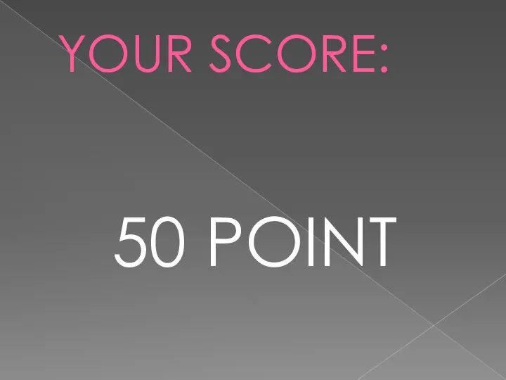 YOUR SCORE: 50 POINT