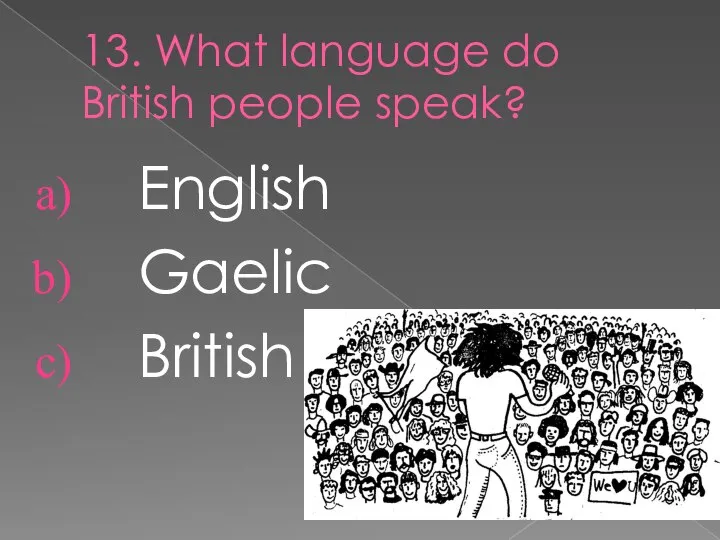 13. What language do British people speak? English Gaelic British