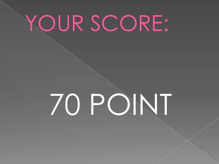 YOUR SCORE: 70 POINT