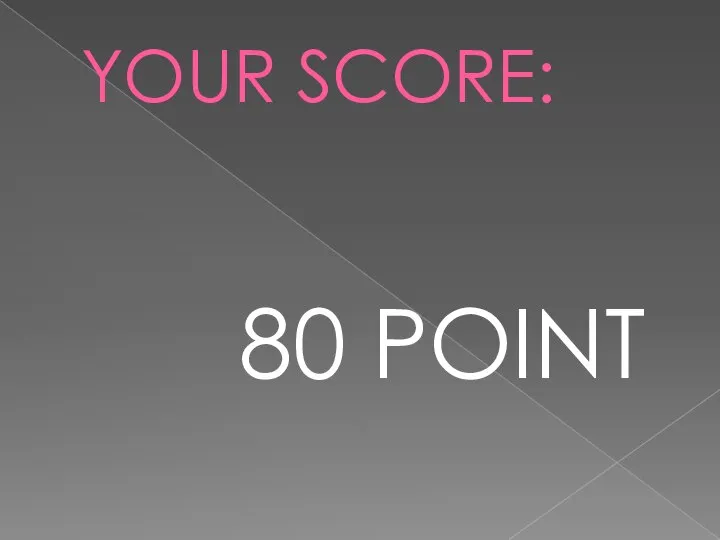 YOUR SCORE: 80 POINT